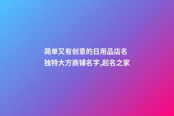 简单又有创意的日用品店名 独特大方商铺名字,起名之家-第1张-店铺起名-玄机派